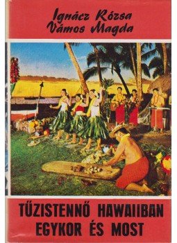 Ignácz Rózsa, Vámos Magda - Tűzistennő Hawaiiban Ignácz Rózsa, Vámos Magda - Tűzistennő Hawaiiban, Budapest 1974 antikvár könyv