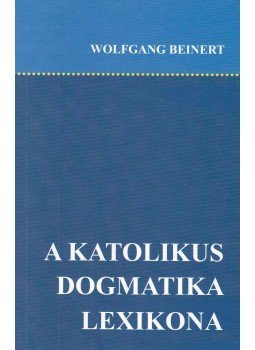 Beinert, Wolfgang - A katolikus dogmatika lexikona Beinert, Wolfgang - A katolikus dogmatika lexikona, Budapest 2004 antikvár könyv