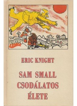 Eric Knight - Sam Small csodálatos élete Eric Knight - Sam Small csodálatos élete, Budapest 1979 antikvár könyv
