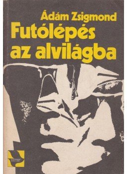 Ádám Zsigmond - Futólépés az alvilágba Ádám Zsigmond - Futólépés az alvilágba, Budapest 1983 antikvár könyv