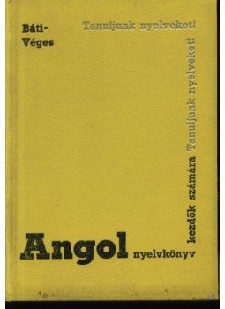 Báti László, Véges István - Angol nyelvkönyv kezdők számára I. rész Báti László, Véges István - Angol nyelvkönyv kezdők számára I. rész, Budapest 1996 antikvár könyv