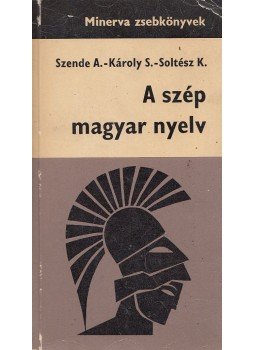 Károly Sándor, Szende Aladár, Soltész Katalin - A szép magyar nyelv Károly Sándor, Szende Aladár, Soltész Katalin - A szép magyar nyelv, Budapest 1967 antikvár könyv