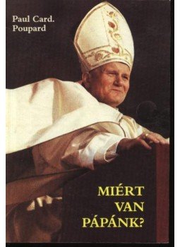 Poupard, Paul - Miért van pápánk?