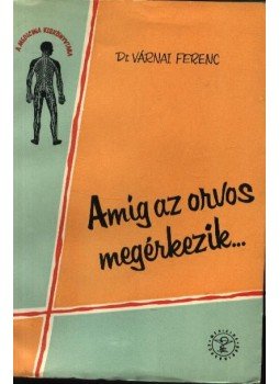 Várnai Ferenc - Amíg az orvos megérkezik... Várnai Ferenc - Amíg az orvos megérkezik..., Budapest 1961 antikvár könyv