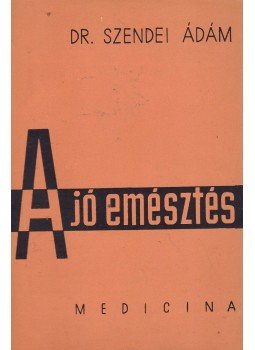 Dr. Szendei Ádám - A jó emésztés Dr. Szendei Ádám - A jó emésztés, Budapest 1964 antikvár könyv