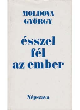 Moldova György - Ésszel fél az ember Moldova György - Ésszel fél az ember, Budapest 1987 antikvár könyv