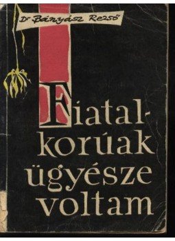 Dr. Bányász Rezső - Fiatalkorúak ügyésze voltam Dr. Bányász Rezső - Fiatalkorúak ügyésze voltam, Budapest 1960 antikvár könyv