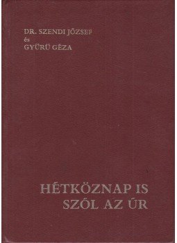 Dr. Szendi József, Gyűrű Géza - Hétköznap is szól az Úr Dr. Szendi József, Gyűrű Géza - Hétköznap is szól az Úr, Budapest 1989 antikvár könyv