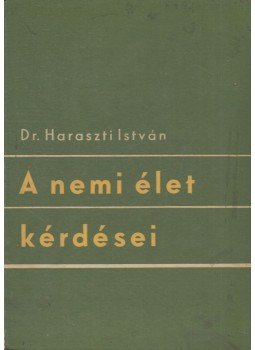 Dr. Haraszti István - A nemi élet kérdései Dr. Haraszti István - A nemi élet kérdései, Budapest 1968 antikvár könyv