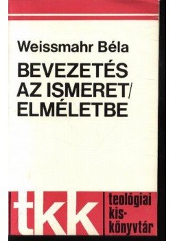 Weissmahr Béla - Bevezetés az ismeret/elméletbe Weissmahr Béla - Bevezetés az ismeret/elméletbe, Róma 1978 antikvár könyv