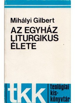 Mihályi Gilbert - Az egyház liturgikus élete Mihályi Gilbert - Az egyház liturgikus élete, Róma 1980 antikvár könyv