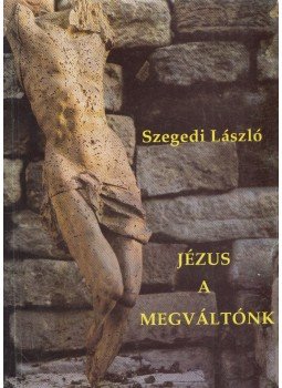 Szegedi László, dr. - Jézus a megváltónk Szegedi László, dr. - Jézus a megváltónk, Budapest 1991 antikvár könyv