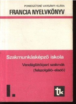 Pomogátsné Varsányi Klára - Francia nyelvkönyv I. Pomogátsné Varsányi Klára - Francia nyelvkönyv I., Budapest 1982 antikvár könyv