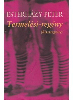 Esterházy Péter - Termelési-regény Esterházy Péter - Termelési-regény, Budapest 2004 antikvár könyv