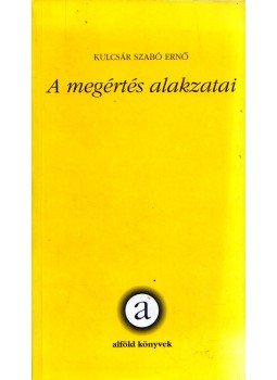 Kulcsár Szabó Ernő - A megértés alakzatai Kulcsár Szabó Ernő - A megértés alakzatai, Debrecen 1998 antikvár könyv