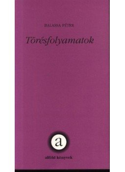 Balassa Péter - Törésfolyamatok Balassa Péter - Törésfolyamatok, Debrecen 2001 antikvár könyv