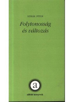 Szirák Péter - Folytonosság és változás Szirák Péter - Folytonosság és változás, Debrecen 1998 antikvár könyv