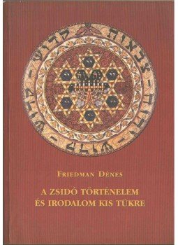 Friedman Dénes - A zsidó történelem és irodalom kis tükre, Budapest 2000 antikvár könyv