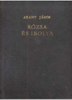 Arany János - Rózsa és Ibolya Arany János - Rózsa és Ibolya, Budapest 1976 antikvár könyv