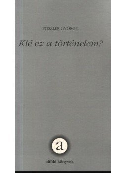 Poszler György - Kié ez a történelem? Poszler György - Kié ez a történelem?, Debrecen 2003 antikvár könyv