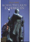 Bényei Miklós - Kossuth Lajos és Debrecen