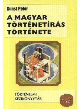 Gunst Péter - A magyar történetírás története Gunst Péter - A magyar történetírás története, Debrecen 2000 antikvár könyv