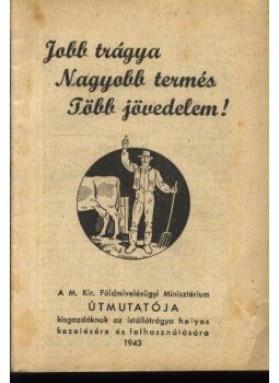 - Jobb trágya, nagyobb termés, töb jövedelem! - Jobb trágya, nagyobb termés, töb jövedelem!, 1943 antikvár könyv