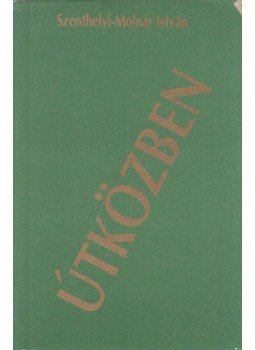 Szenthelyi-Molnár István - Útközben Szenthelyi-Molnár István - Útközben, Budapest 1988 antikvár könyv