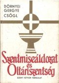 Dörnyei István,Gergye Győző,Csőgl János - Szentmiseáldozat és Oltáriszentség