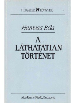 Hamvas Béla - A láthatatlan történet Hamvas Béla - A láthatatlan történet, Budapest 1988 antikvár könyv