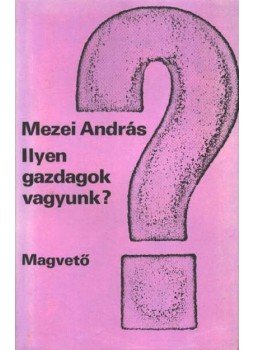Mezei András - Ilyen gazdagok vagyunk? Mezei András - Ilyen gazdagok vagyunk?, Budapest 1981 antikvár könyv
