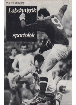 Zsolt Róbert - Labdarúgók, sportolók Zsolt Róbert - Labdarúgók, sportolók, Budapest 1978 antikvár könyv