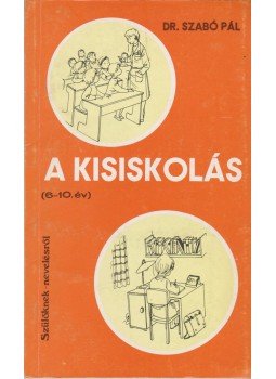 Szabó Pál - A kisiskolás (6-10 év) Szabó Pál - A kisiskolás (6-10 év), Budapest 1984 antikvár könyv