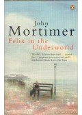 Mortimer, John - Felix in the Underworld