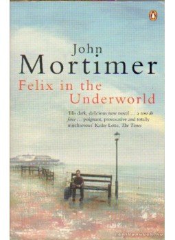 Mortimer, John - Felix in the Underworld Mortimer, John - Felix in the Underworld, London 1998 antikvár könyv