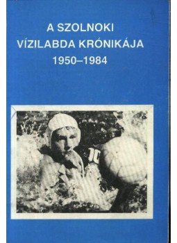 Varga Lajos - A szolnoki vízilabda krónikája 1950-1984 Varga Lajos - A szolnoki vízilabda krónikája 1950-1984, Miskolc 1984 antikvár könyv
