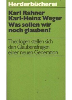 Karl Rahner, Karl Heinz Weger - Was sollen wir noch glauben Karl Rahner, Karl Heinz Weger - Was sollen wir noch glauben, Herder Freiburg 1979 antikvár könyv