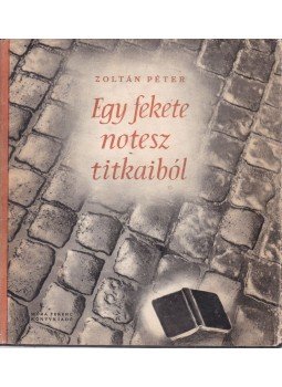 Zoltán Péter - Egy fekete notesz titkaiból Zoltán Péter - Egy fekete notesz titkaiból, Budapest 1959 antikvár könyv
