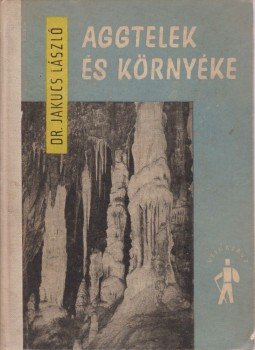 Dr. Jakucs László - Aggtelek és környéke útikalauza Dr. Jakucs László - Aggtelek és környéke útikalauza, Budapest 1961 antikvár könyv