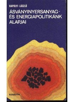 Kapolyi László - Ásványinyersanyag- és energiapolitikánk alapjai Kapolyi László - Ásványinyersanyag- és energiapolitikánk alapjai, Budapest 1981 antikvár könyv