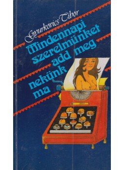 Gyurkovics Tibor - Mindennapi szerelmünket add meg nekünk ma Gyurkovics Tibor - Mindennapi szerelmünket add meg nekünk ma, Budapest 1986 antikvár könyv