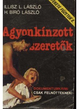 Illisz L. László, H. Bíró László - Agyonkínzot szeretők Illisz L. László, H. Bíró László - Agyonkínzot szeretők, Budapest 0 antikvár könyv