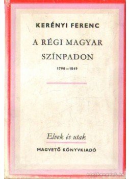 Kerényi Ferenc - A régi magyar színpadon 1790-1849 Kerényi Ferenc - A régi magyar színpadon 1790-1849, Budapest 1981 antikvár könyv