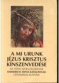 Brentano Kelemen,Emmerick Anna Katalin - A Mi Urunk, Jézus Krisztus kínszenvedése