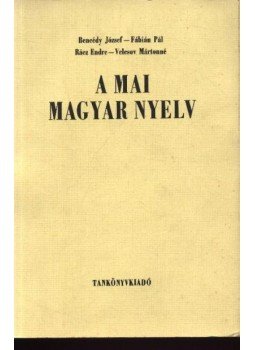 Bencédy József - Fábián Pál - Rácz Endre - Velcsov Mártonné - A mai magyar nyelv Bencédy József - Fábián Pál - Rácz Endre - Velcsov Mártonné - A mai magyar nyelv, Budapest 1982 antikvár könyv