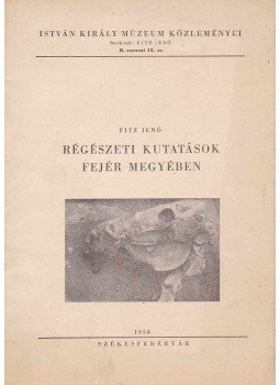 Fitz Jenő - Régészeti kutatások Fejér megyében Fitz Jenő - Régészeti kutatások Fejér megyében, Székesfehérvár 1958 antikvár könyv
