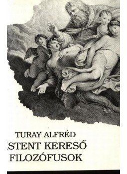 Turay Alfréd - Istent kereső filozófusok Turay Alfréd - Istent kereső filozófusok, Budapest 1990 antikvár könyv