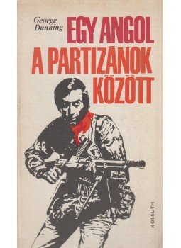 Dunning, George - Egy angol a partizánok között Dunning, George - Egy angol a partizánok között, Budapest 1976 antikvár könyv