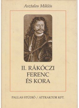 Asztalos Miklós - II. Rákóczi Ferenc és kora Asztalos Miklós - II. Rákóczi Ferenc és kora, Budapest 2000 antikvár könyv