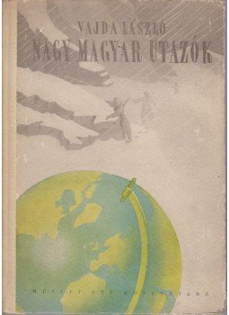 Vajda László - Nagy magyar utazók Vajda László - Nagy magyar utazók, Budapest 1951 antikvár könyv